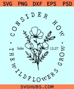Consider how wildflowers grow svg, Bible verse svg, Luke 12 27 svg, Christian shirt svg
