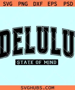 Delulu State of Mind SVG, Delusional svg, Delulu varsity font Svg