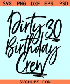 Dirty 30 birthday Crew SVG, 30th birthday SVG, talk 30 to me svg
