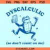 Dyscalculic So Don't Count On Me SVG, funny frog svg