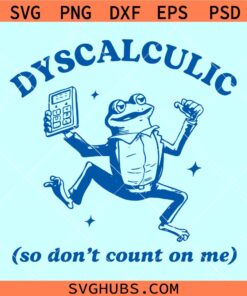Dyscalculic So Don't Count On Me SVG, funny frog svg