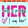 Her Worth is priceless I am her SVG, Her Worth is priceless svg, girl power svg