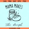 Mama makes the dough SVG, Sourdough Starter svg, Sourdough mama svg