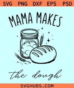 Mama makes the dough SVG, Sourdough Starter svg, Sourdough mama svg