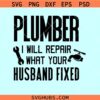 Plumber I will repair what your husband fixed SVG, plumber shirt svg, Plumber svg