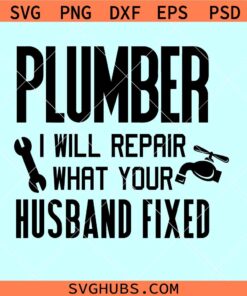 Plumber I will repair what your husband fixed SVG, plumber shirt svg, Plumber svg
