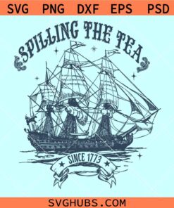 Spilling The Tea since 1773 svg, 4th of July svg, American freedom SVG