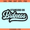 Standing on Bidness SVG, hustle woman svg, girl boss svg, entrepreneur svg