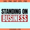 Standing on business SVG, Entrepreneur Shirt svg, Self-Made Boss Lady svg