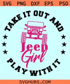 Take it out and play with it SVG, Jeep girl svg, Jeep wrangler svg