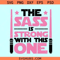 The Sass is Strong with this one SVG, Star Wars SVG