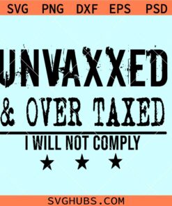 Unvaxxed and over taxed SVG, I will not comply svg, buck Fiden svg