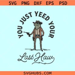 You Just yeed your last Haw SVG