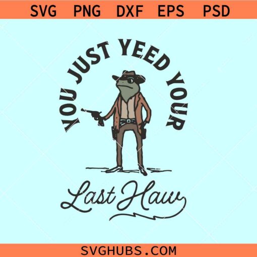 You Just yeed your last Haw SVG
