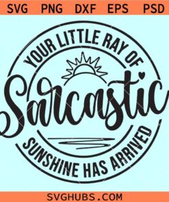Your little ray of sarcastic sunshine has arrived SVG, sarcastic mom svg, sarcastic shirt svg