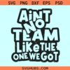 Ain't no team like the one we got SVG, team shirt svg, coworker gift svg