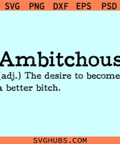 Ambitchous definition svg, Ambitchous svg, the desire to become a better bitch svg