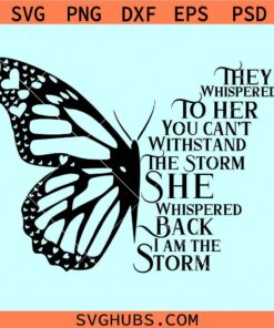 Butterfly They Whispered To Her You Can't Withstand The Storm SVG, I am the storm svg