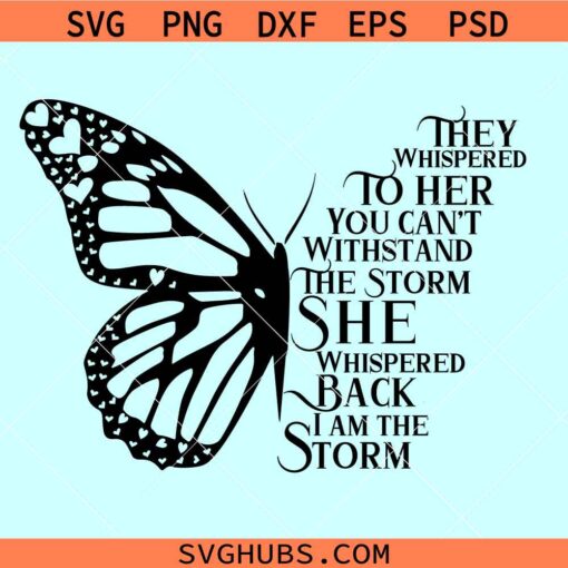 Butterfly They Whispered To Her You Can't Withstand The Storm SVG, I am the storm svg