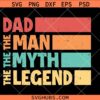 Dad The man The Myth The Legend retro vintage svg, Retro Fathers Day svg