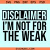 Disclaimer I’m not for the weak SVG, Not for the weak svg, small business owner svg