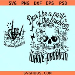 Don't Be Part of the Problem Be the Whole Problem svg, sarcastic skull svg