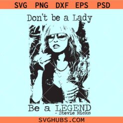 Don't be a lady be a legend Stevie Nicks svg, Stevie Nicks singer SVG