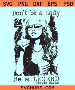 Don't be a lady be a legend Stevie Nicks svg, Stevie Nicks singer SVG