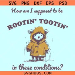 How Am I Supposed to be Rootin' Tootin' In These Conditions svg
