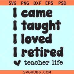 I came I taught I loved I retired SVG, Teacher Life SVG, Retired Teacher SVG