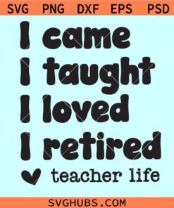 I came I taught I loved I retired SVG, Teacher Life SVG, Retired Teacher SVG