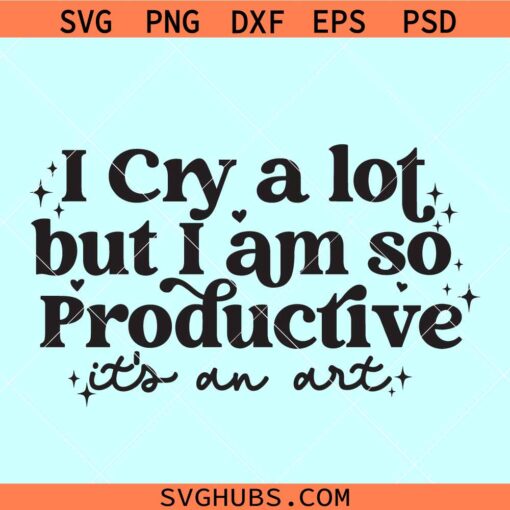 I cry a lot but I am so productive SVG, Taylor Swift SVG, Tortured