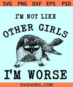 I'm Not Like Other Girls I'm Worse SVG, raccoon meme svg