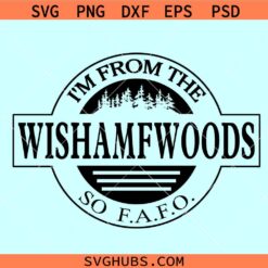 I’m from the WISHAMFWOODS so FAFO svg, Wishamfwoods svg