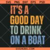 It's a good day to drink on a boat SVG, drinking shirt svg, beach life SVG