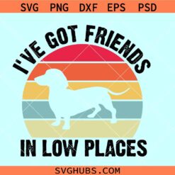 I’ve Got a friends in low places SVG, dachshund svg, dog mom svg
