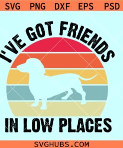 I’ve Got a friends in low places SVG, dachshund svg, dog mom svg