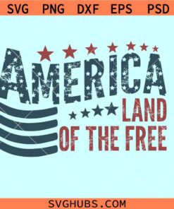 Land of the free SVG, 4th of July svg, American land of the free SVG, distressed 4th of July svg