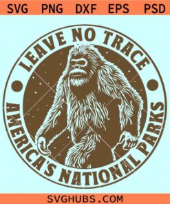 Leave No Trace America’s National Parks SVG, Leave no trace Bigfoot SVG, Bigfoot Sasquatch svg