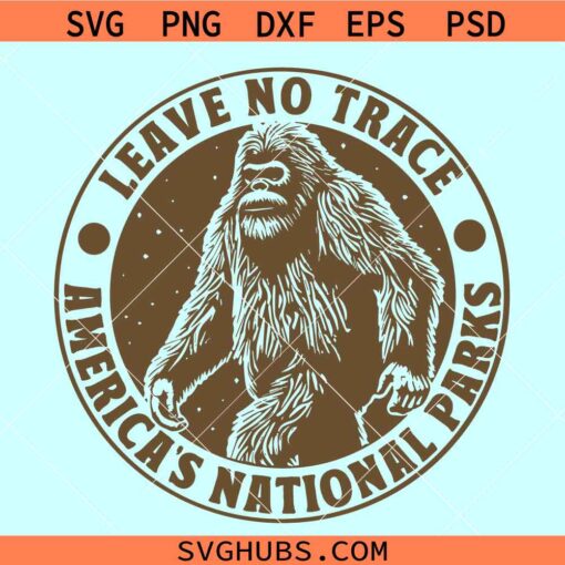 Leave No Trace America’s National Parks SVG, Leave no trace Bigfoot SVG, Bigfoot Sasquatch svg