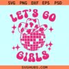Lets Go Girls Cowgirl Hat SVG, Western girl svg, Lets Go Girls png, cowgirl trip svg