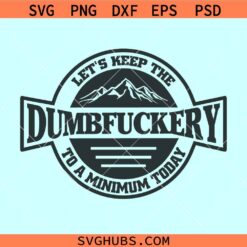 Let’s keep the Dumbfuckery to a minimum today SVG, sarcastic svg