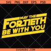 May the Fortieth be with you SVG, 40th birthday SVG, Star Wars birthday SVG