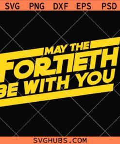 May the Fortieth be with you SVG, 40th birthday SVG, Star Wars birthday SVG