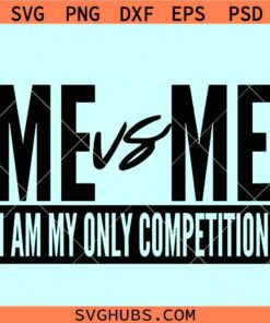 Me vs Me I Am My Own Competition SVG, Motivational quote svg