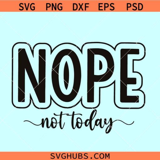 Nope not Today SVG, sassy sarcastic svg, Nope not Today png