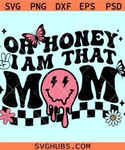 Oh Honey I am that mom SVG, melting smiley face mom svg, Mothers Day SVG