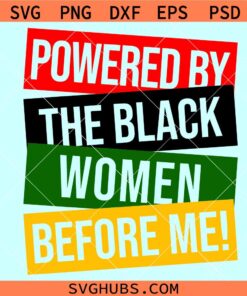 Powered by The Black Women Before Me SVG, Juneteenth SVG
