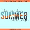 Take Me Where Summer Never Ends SVG, summer vacation svg, beach scene svg