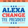 Alexa Change The President SVG, Funny 4th Of July SVG, change the President svg